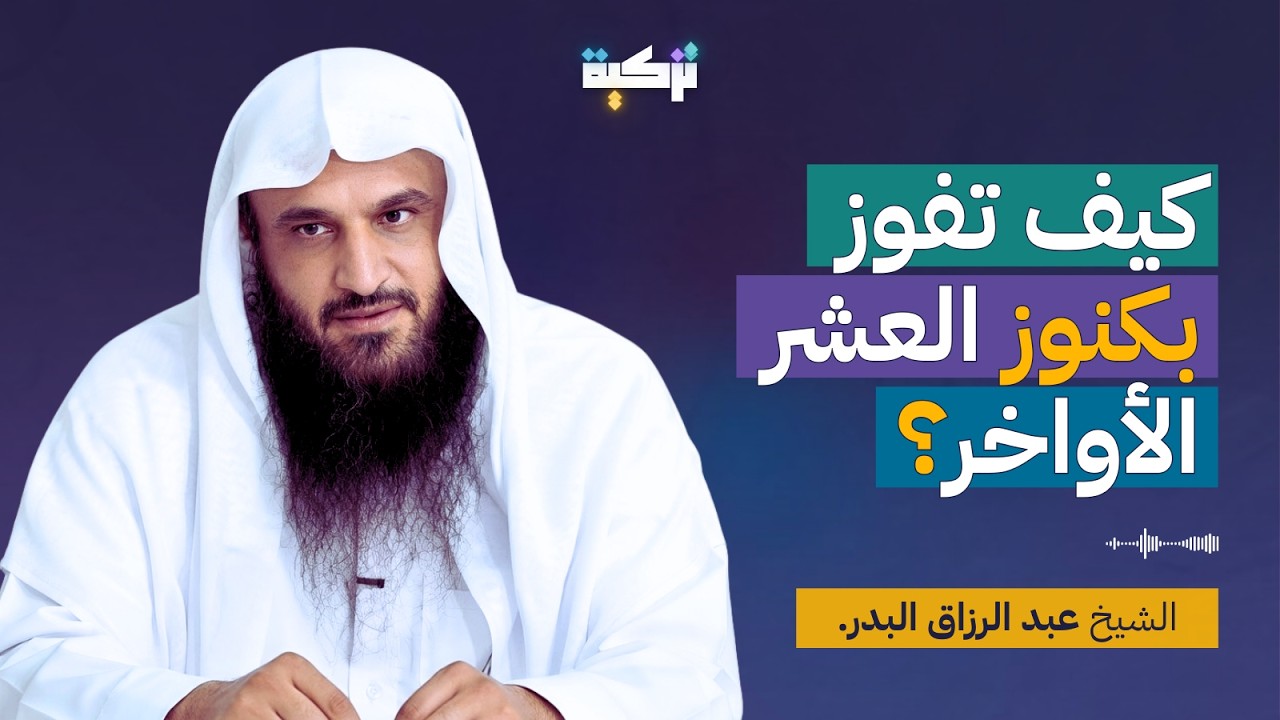 كيف تفوز بكنوز العشر الأواخر؟ - الشيخ عبد الرزاق البدر