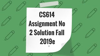 CS614 Assignment No 2 Solution Fall 2019 (Solutin file Download Link)