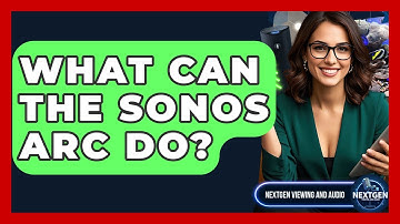 What Can The Sonos Arc Do? - NextGen Viewing and Audio