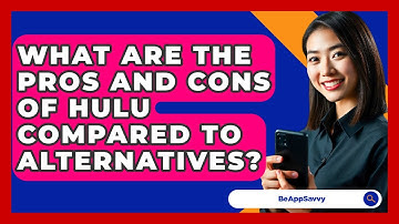 What Are The Pros And Cons Of Hulu Compared To Alternatives? - Be App Savvy