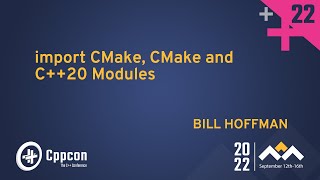 import CMake, CMake and C++20 Modules - Bill Hoffman - CppCon 2022