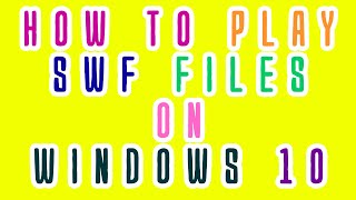 How to Play Swf Files on Windows 10?