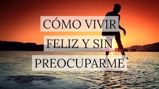 Cómo Vivir Feliz y Sin Preocuparme - Inspirado en Nick Arandes