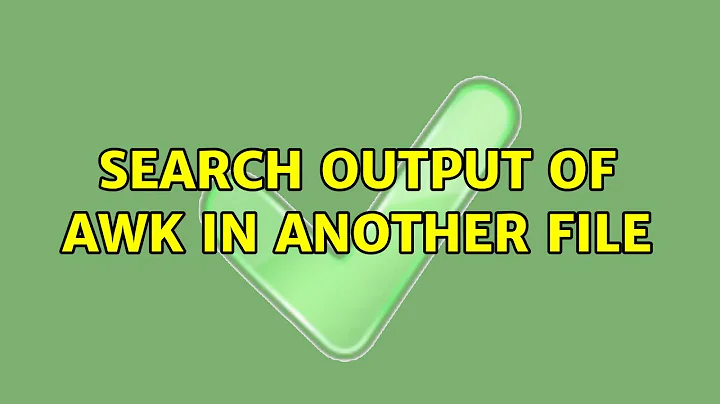 Ubuntu: Search output of AWK in another file (5 Solutions!!)