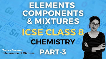 Elements, Compounds and Mixtures | ICSE CLASS 8 Chemistry | Part - 3
