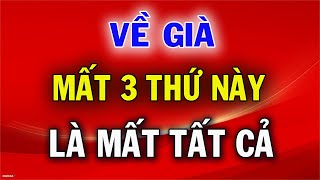 Về Già Đánh Mất 3 Thứ Này Là Mất Tất Cả