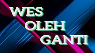 WES OLEH GANTI - KARAOKE