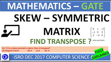 ISRO MAY 2017 Q1. If A is a skew-symmetric matrix, then A transpose?