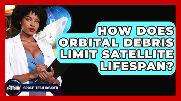 How Does Orbital Debris Limit Satellite Lifespan? - Space Tech Insider