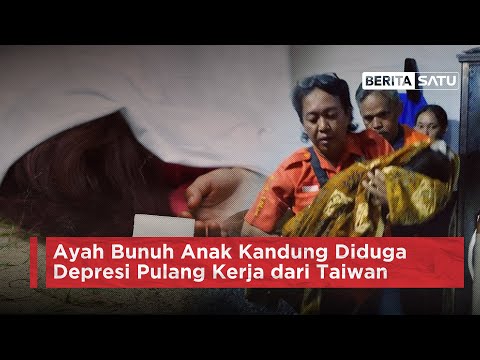 Ayah Bunuh Anak Kandung Diduga Depresi Pulang Kerja dari Taiwan @BeritaSatuChannel