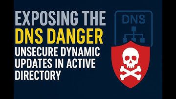 Exposing the DNS Danger: Unsecure Dynamic Updates in Active Directory