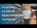 Prezident lham liyev v birinci xanm mehriban liyeva aal kndindki marketd