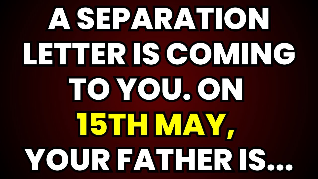 A separation letter is coming to you. On 15th May, your father is...