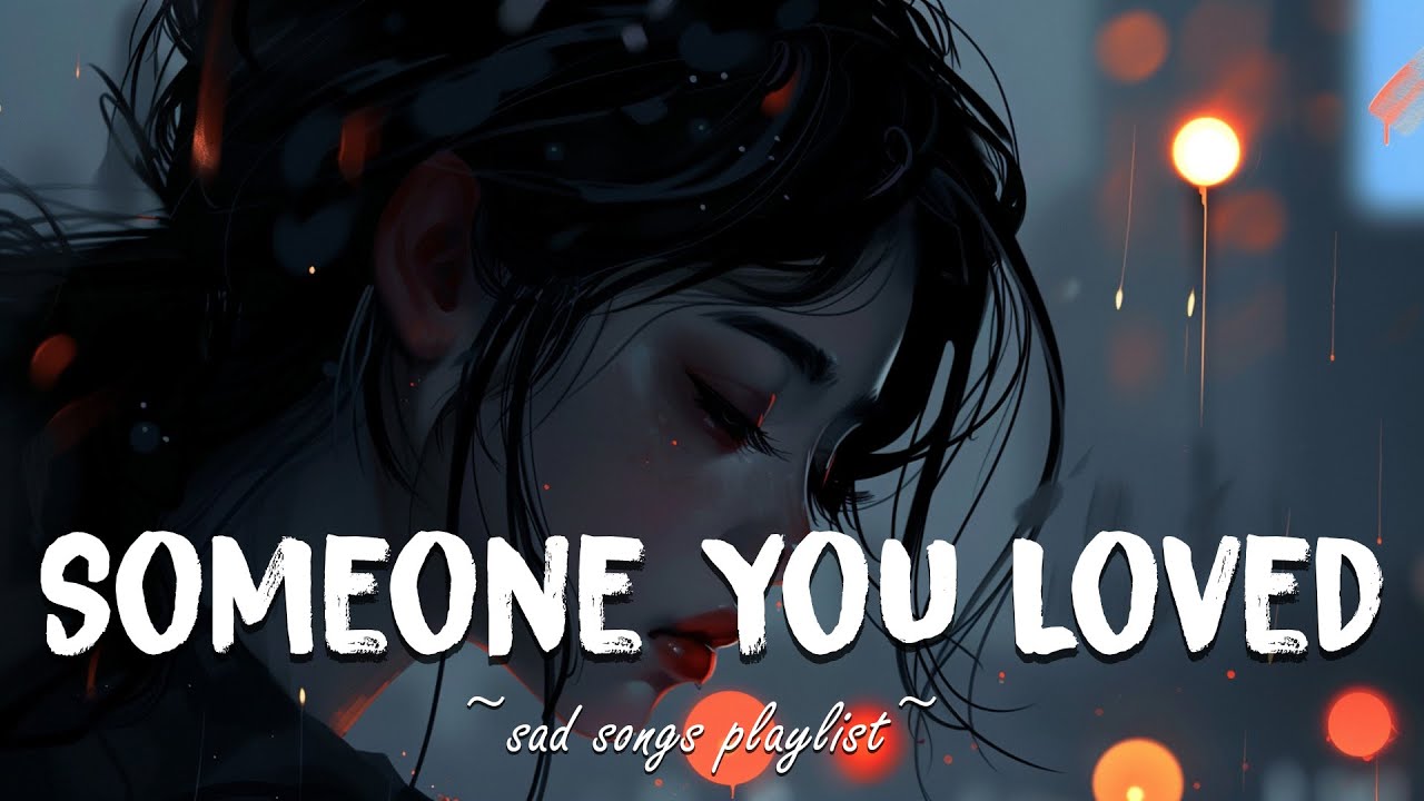 Someone You Loved Slowed Sad Songs For Depressed Heart Broken Songs someone-you-loved-slowed-sad-songs-for-depressed-heart-broken-songs