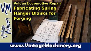 Vulcan Steam Locomotive Repair:  Fabricating Spring Hanger Blanks to be Forged