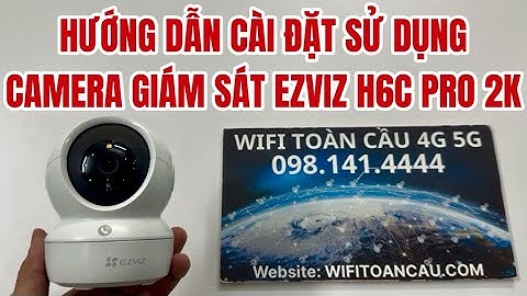 Hướng Dẫn Sử Dụng Cài Đặt Camera Giám Sát EZVIZ H6C Pro 2K Chính Hãng Giá Rẻ