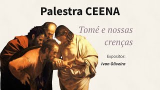 Palestra CEENA - Tema: Tomé e nossas crenças - Expositor: Ivan Oliveira