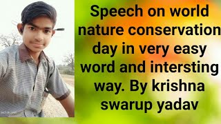 Speech on world nature conservation day in easy word and intersting way. /By krishna swarup/.