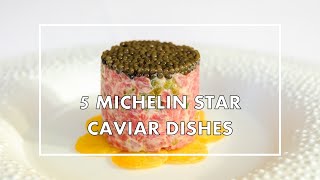 5 of the world's BEST CAVIAR PREPARATIONS in Michelin star restaurants