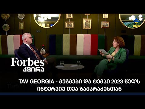 #FORBESკვირა: TAV Georgia - გეგმები და ტემპი 2023 წელს - ინტერვიუ თეა ზაქარაძესთან