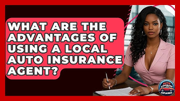 What Are The Advantages Of Using A Local Auto Insurance Agent? - Auto Coverage Explained