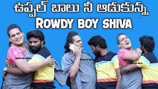 ఉప్పల్ బాలు నీ ఆడుకున్న   ||Rowdy boy shiva ||uppal balu