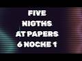 five nigths at papers 6 noche 1
