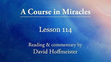 ACIM Lessons - 114 Plus Text from Chapter 14 by David Hoffmeister -A Course in Miracles