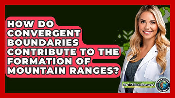 How Do Convergent Boundaries Contribute to the Formation of Mountain Ranges? - Earth Science Answers