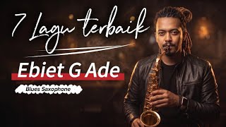 7 Lagu Terbaik Ebiet G. Ade | Blues Saxophone Cover | Lagu Nostalgia Indonesia 2026