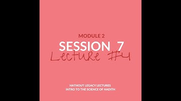 Science of Hadeeth: Module 2, Session 7, Lecture 4 by Dr. Gasser Hathout