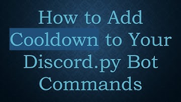 How to Add Cooldown to Your Discord.py Bot Commands