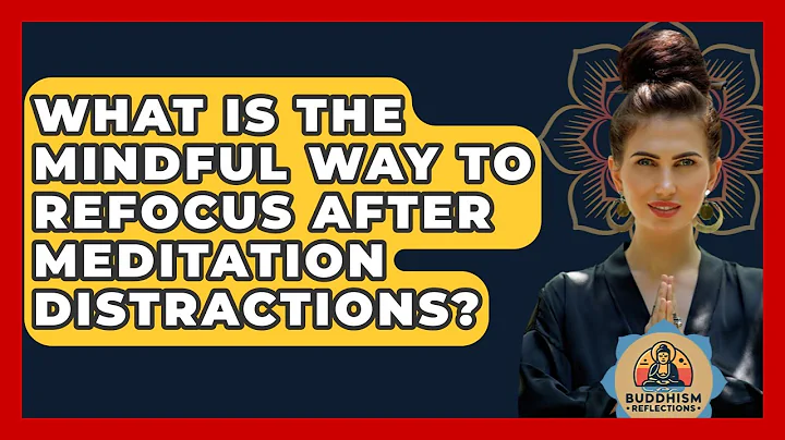 What Is The Mindful Way To Refocus After Meditation Distractions? - Buddhism Reflections