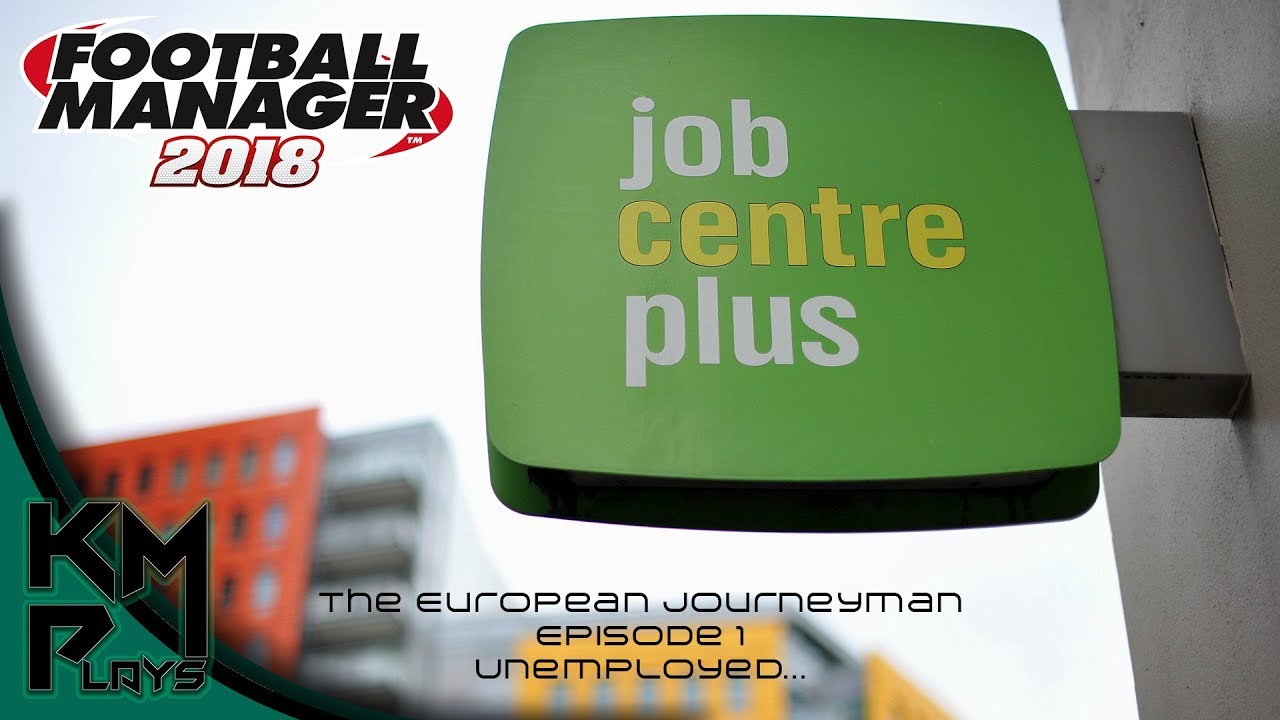 Lets Play Football Manager 2018 European Journeyman - Episode 1, Unemployed FM2018 FM 2018 FM18