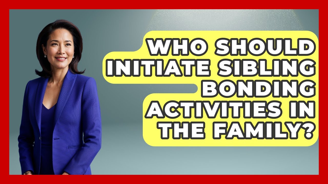 Who Should Initiate Sibling Bonding Activities in the Family? | Sibling Harmony Hub News