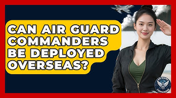 Can Air Guard Commanders Be Deployed Overseas? - Air Guard Commanders