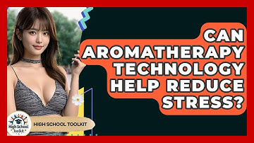 Can Aromatherapy Technology Help Reduce Stress? - High School Toolkit