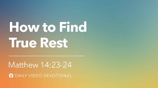 How to Find True Rest | Matthew 14:23–24 | Our Daily Bread Video Devotional