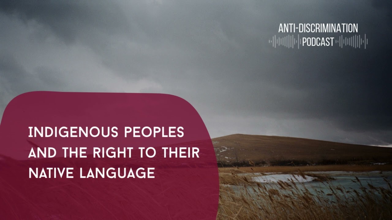 Indigenous Peoples and the Right to Their Native Language | Anti-Discrimination Podcast (Ep. 4)