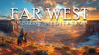 Far West - Western Ambient Music - Ambient Meditation for Frontier Exploration