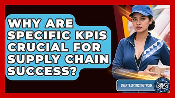 Why Are Specific KPIs Crucial For Supply Chain Success? - Smart Logistics Network