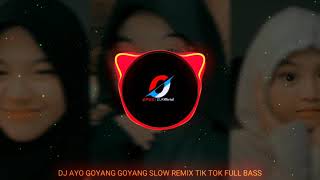 DJ AYO GOYANG GOYANG SLOW REMIX TIK TOK FULL BASS