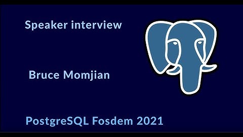 Fosdem 2021, interview with Bruce Momjian