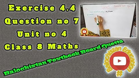 Exercise 4.4 Class 8 Math / Q.no.7 / Unit no 4 / Balochistan Textbook Board / Balochistan Education