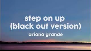 Ariana Grande - Step On Up (BlackOut Version) (Lyrics)