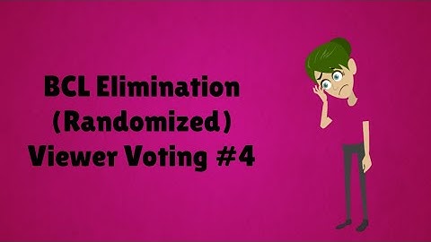BCL Elimination (Randomized) Viewer Voting Episode 4