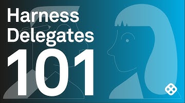 Harness Delegates 101
