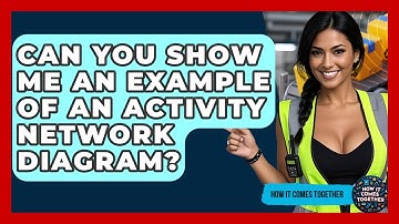 Can You Show Me An Example Of An Activity Network Diagram? - How It Comes Together