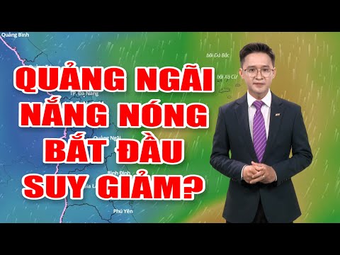Bản tin thời tiết 22/8: Quảng Ngãi: Nắng nóng bắt đầu suy giảm?