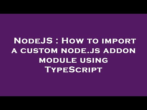 NodeJS : How to import a custom node.js addon module using TypeScript